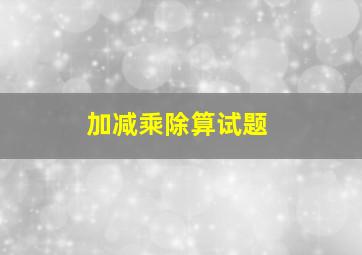 加减乘除算试题