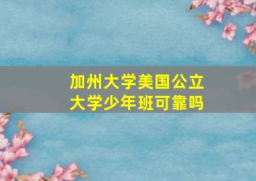 加州大学美国公立大学少年班可靠吗