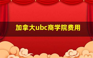 加拿大ubc商学院费用