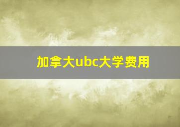 加拿大ubc大学费用