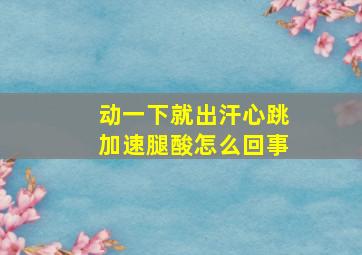 动一下就出汗心跳加速腿酸怎么回事