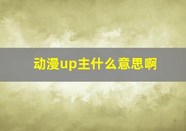 动漫up主什么意思啊