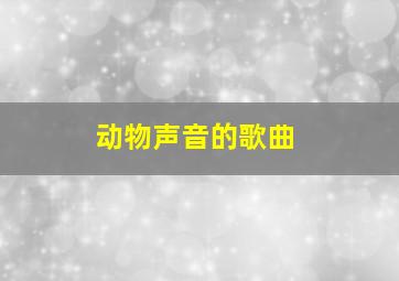 动物声音的歌曲