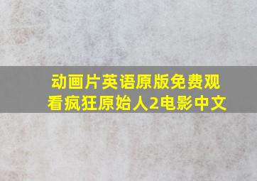 动画片英语原版免费观看疯狂原始人2电影中文