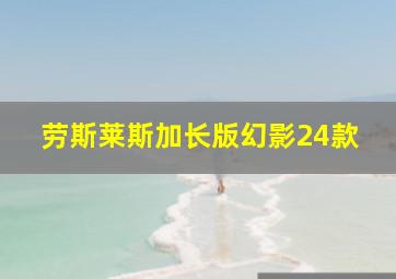 劳斯莱斯加长版幻影24款