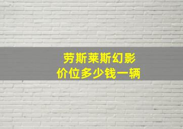 劳斯莱斯幻影价位多少钱一辆