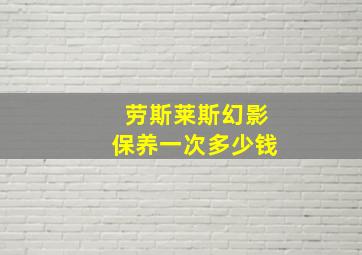 劳斯莱斯幻影保养一次多少钱