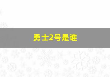 勇士2号是谁