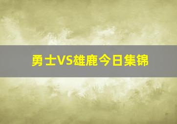 勇士VS雄鹿今日集锦