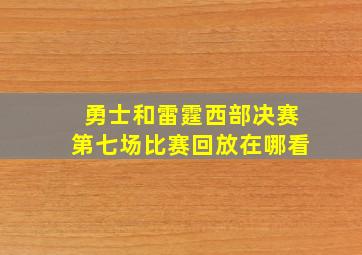 勇士和雷霆西部决赛第七场比赛回放在哪看