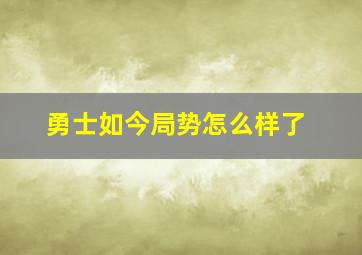 勇士如今局势怎么样了