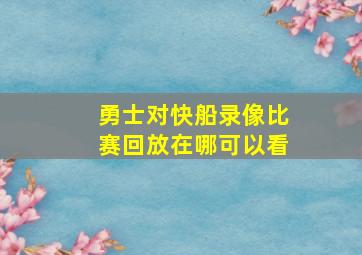 勇士对快船录像比赛回放在哪可以看