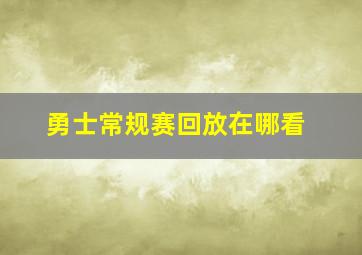 勇士常规赛回放在哪看