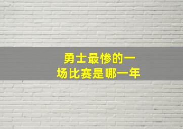 勇士最惨的一场比赛是哪一年