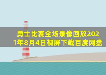 勇士比赛全场录像回放2021年8月4日视屏下载百度网盘