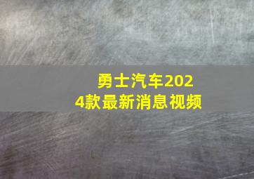 勇士汽车2024款最新消息视频