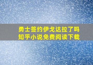 勇士签约伊戈达拉了吗知乎小说免费阅读下载