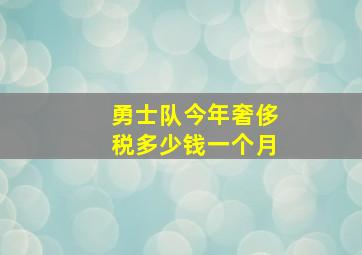 勇士队今年奢侈税多少钱一个月