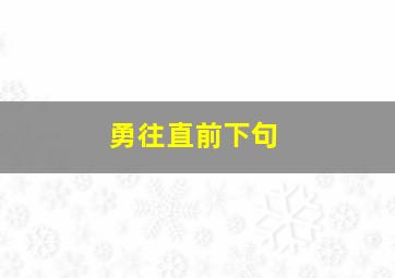 勇往直前下句