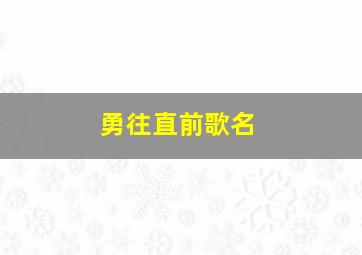 勇往直前歌名