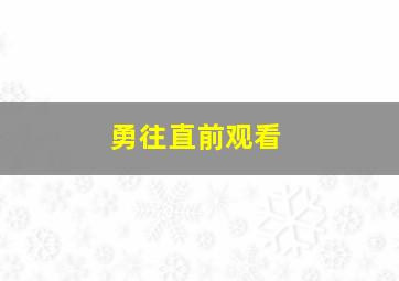 勇往直前观看