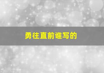 勇往直前谁写的