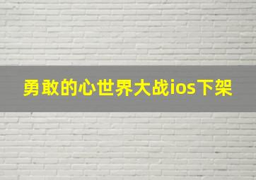 勇敢的心世界大战ios下架