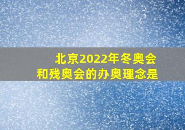 北京2022年冬奥会和残奥会的办奥理念是