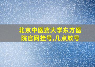 北京中医药大学东方医院官网挂号,几点放号