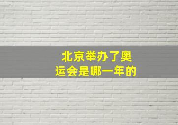 北京举办了奥运会是哪一年的