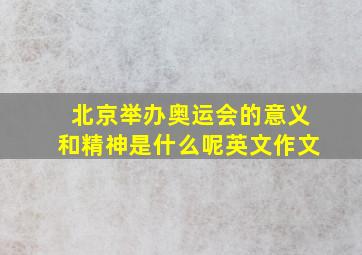 北京举办奥运会的意义和精神是什么呢英文作文