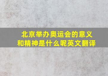 北京举办奥运会的意义和精神是什么呢英文翻译