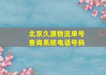 北京久源物流单号查询系统电话号码