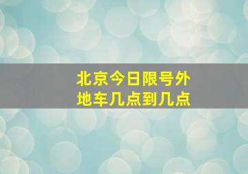 北京今日限号外地车几点到几点