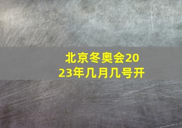 北京冬奥会2023年几月几号开