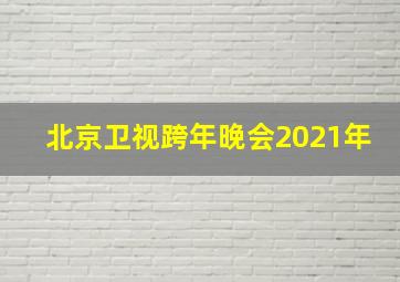 北京卫视跨年晚会2021年