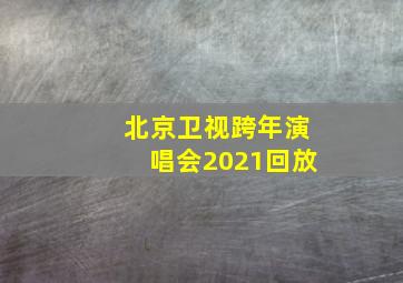 北京卫视跨年演唱会2021回放