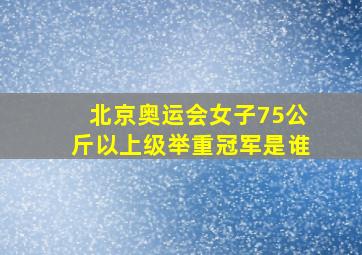 北京奥运会女子75公斤以上级举重冠军是谁