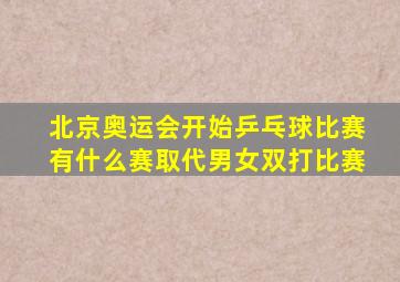 北京奥运会开始乒乓球比赛有什么赛取代男女双打比赛