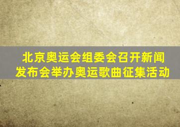 北京奥运会组委会召开新闻发布会举办奥运歌曲征集活动