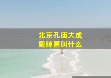 北京孔庙大成殿牌匾叫什么