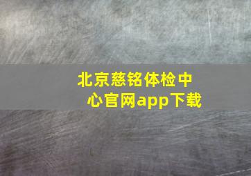 北京慈铭体检中心官网app下载