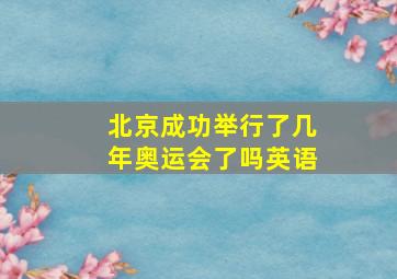 北京成功举行了几年奥运会了吗英语