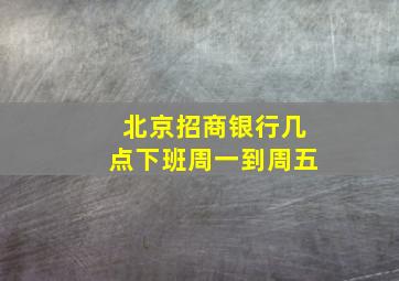 北京招商银行几点下班周一到周五