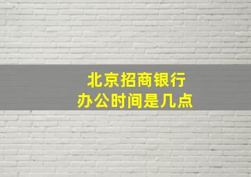 北京招商银行办公时间是几点