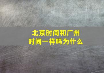 北京时间和广州时间一样吗为什么