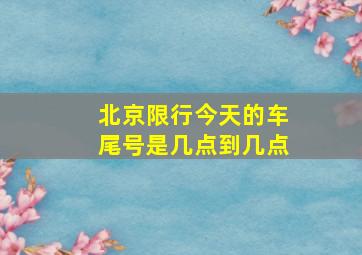 北京限行今天的车尾号是几点到几点