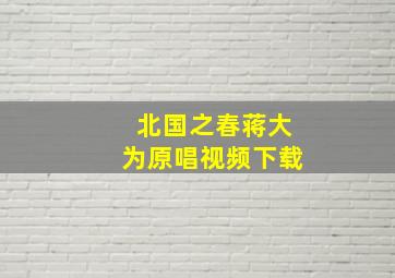 北国之春蒋大为原唱视频下载