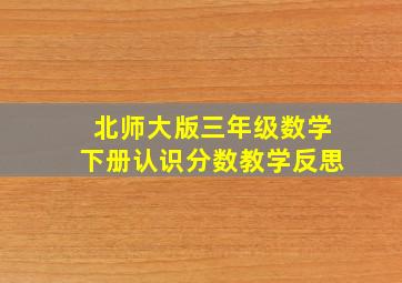 北师大版三年级数学下册认识分数教学反思