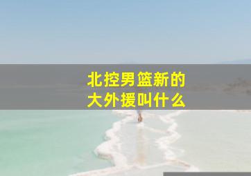 北控男篮新的大外援叫什么